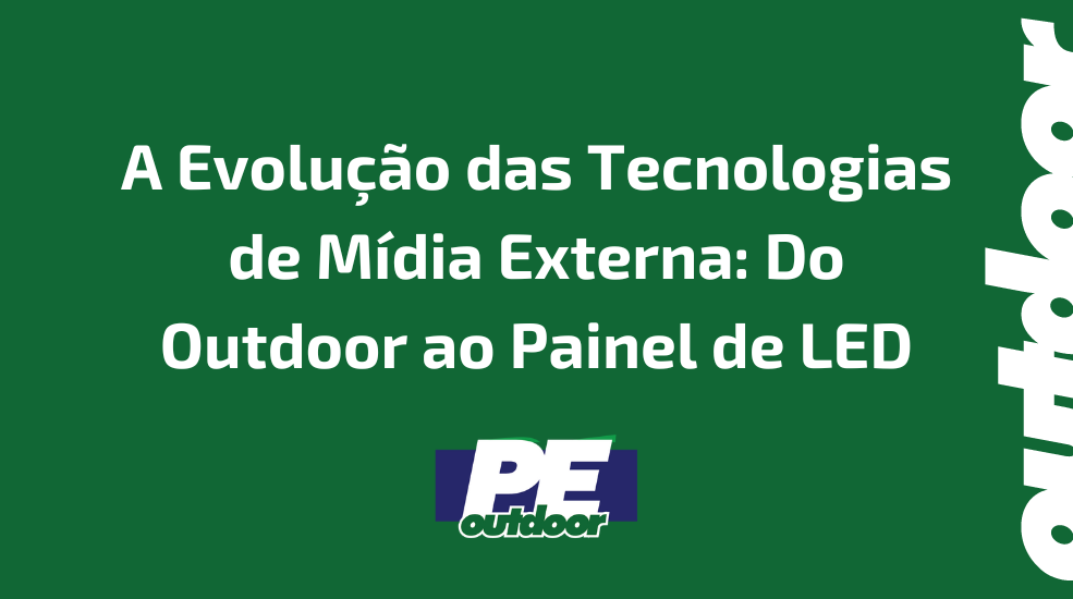 A Evolução das Tecnologias de Mídia Externa: Do Outdoor ao Painel de LED