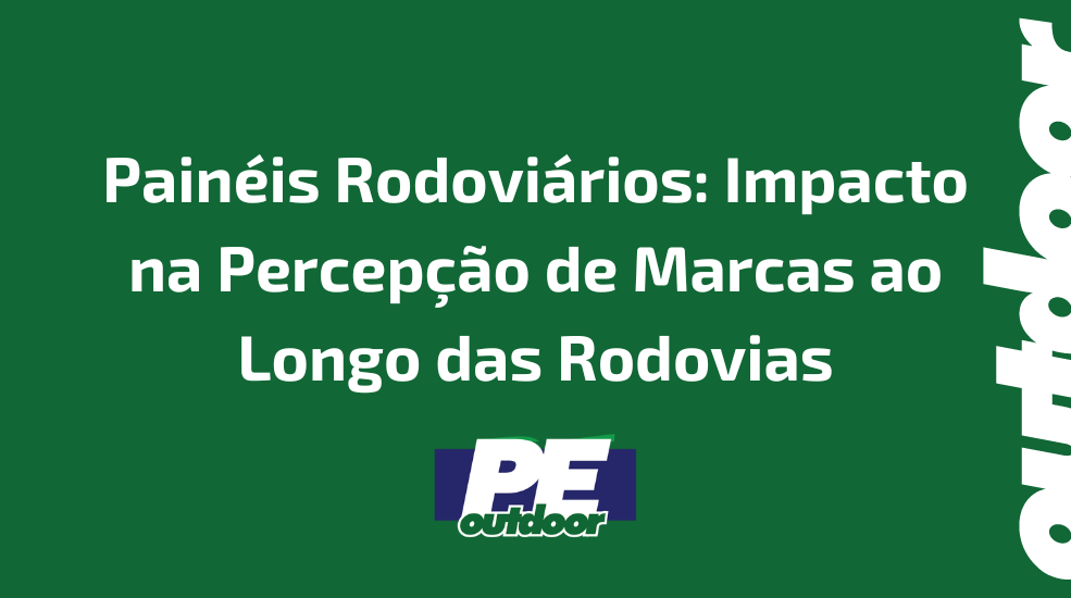 Painéis Rodoviários: Impacto na Percepção de Marcas ao Longo das Rodovias