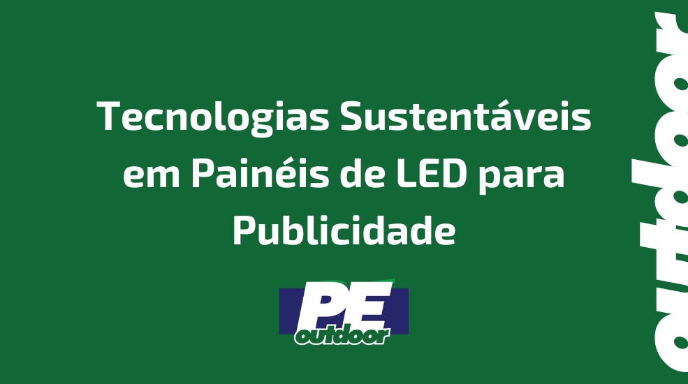 Tecnologias Sustentáveis em Painéis de LED para Publicidade