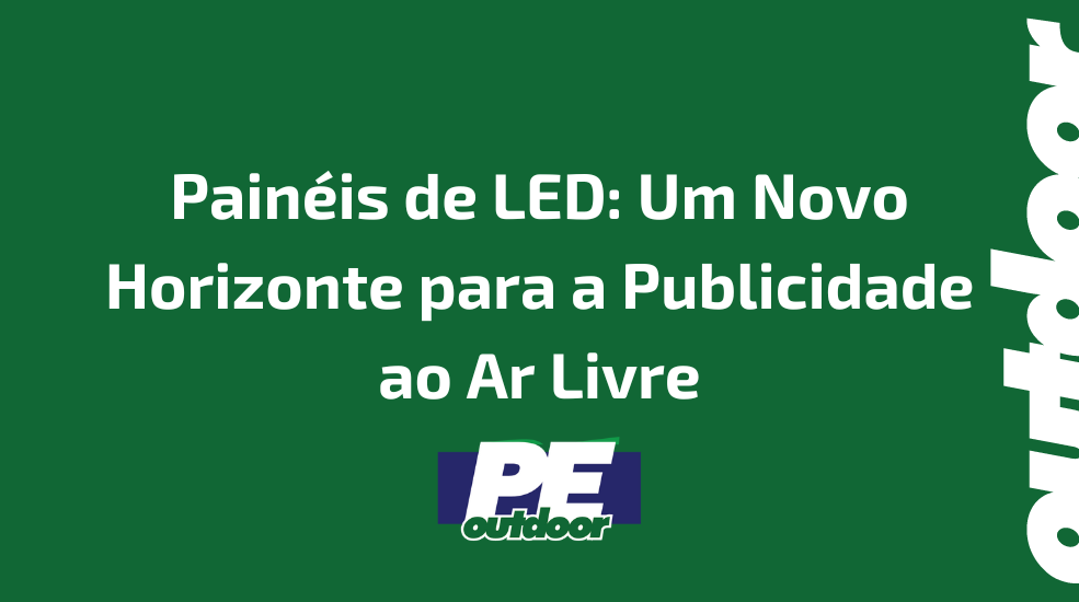 Painéis de LED: Um Novo Horizonte para a Publicidade ao Ar Livre