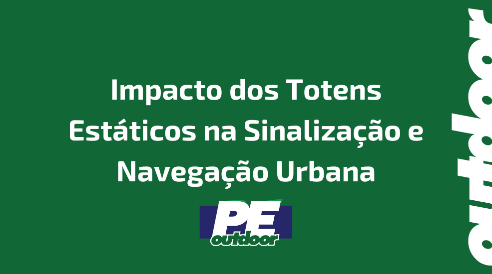 Impacto dos Totens Estáticos na Sinalização e Navegação Urbana