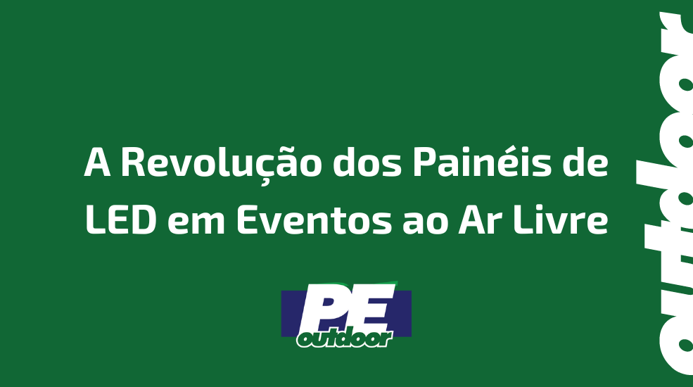 A Revolução dos Painéis de LED em Eventos ao Ar Livre