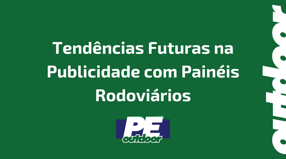 Tendências Futuras na Publicidade com Painéis Rodoviários