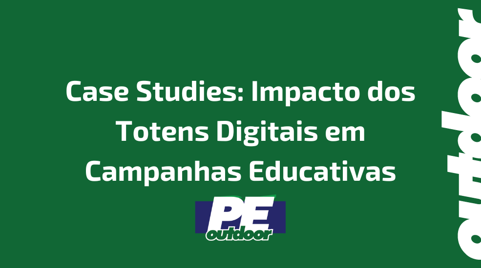 Case Studies: Impacto dos Totens Digitais em Campanhas Educativas