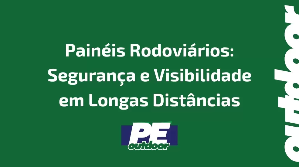 Painéis Rodoviários: Segurança e Visibilidade em Longas Distâncias