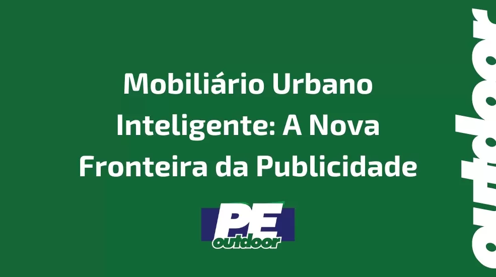 Mobiliário Urbano Inteligente: A Nova Fronteira da Publicidade