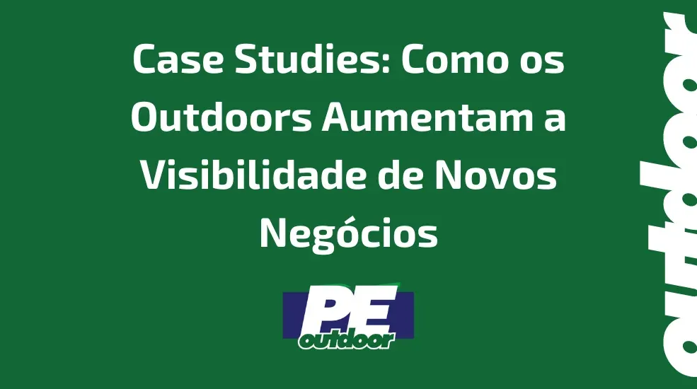 Case Studies: Como os Outdoors Aumentam a Visibilidade de Novos Negócios