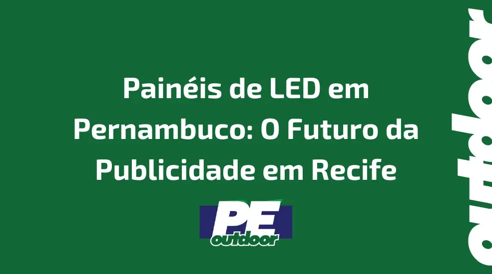 Painéis de LED em Pernambuco: O Futuro da Publicidade em Recife