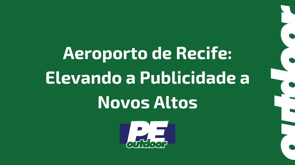 Aeroporto de Recife: Elevando a Publicidade a Novos Altos