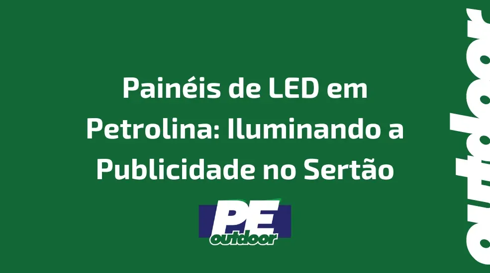 Painéis de LED em Petrolina: Iluminando a Publicidade no Sertão