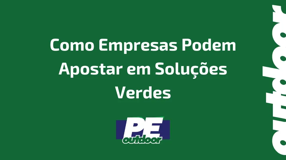 Outdoors e Sustentabilidade em Pernambuco: Como Empresas Podem Apostar em Soluções Verdes