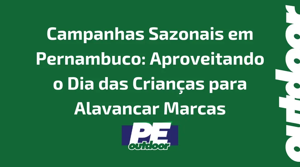 Campanhas Sazonais em Pernambuco: Aproveitando o Dia das Crianças para Alavancar Marcas