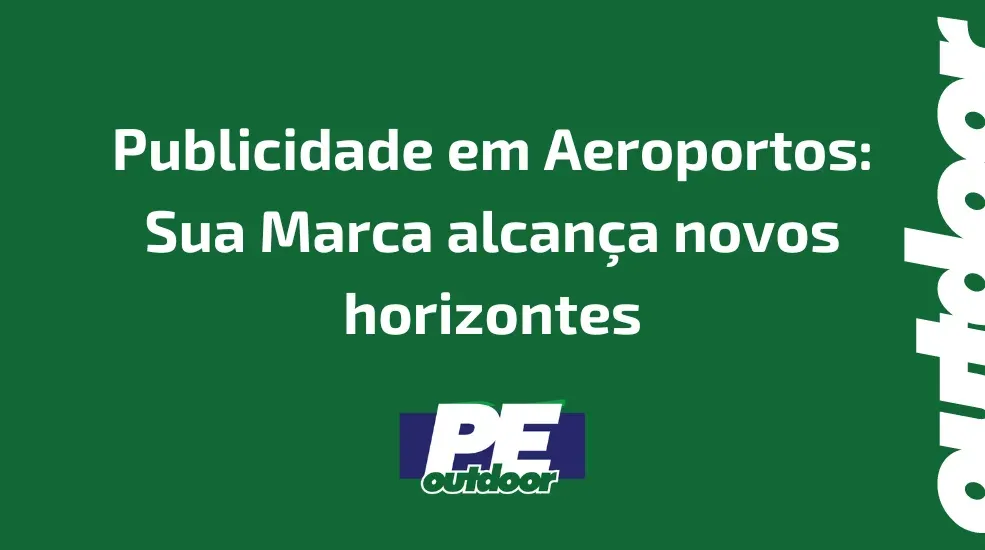 Publicidade em Aeroportos: Sua Marca alcança novos horizontes