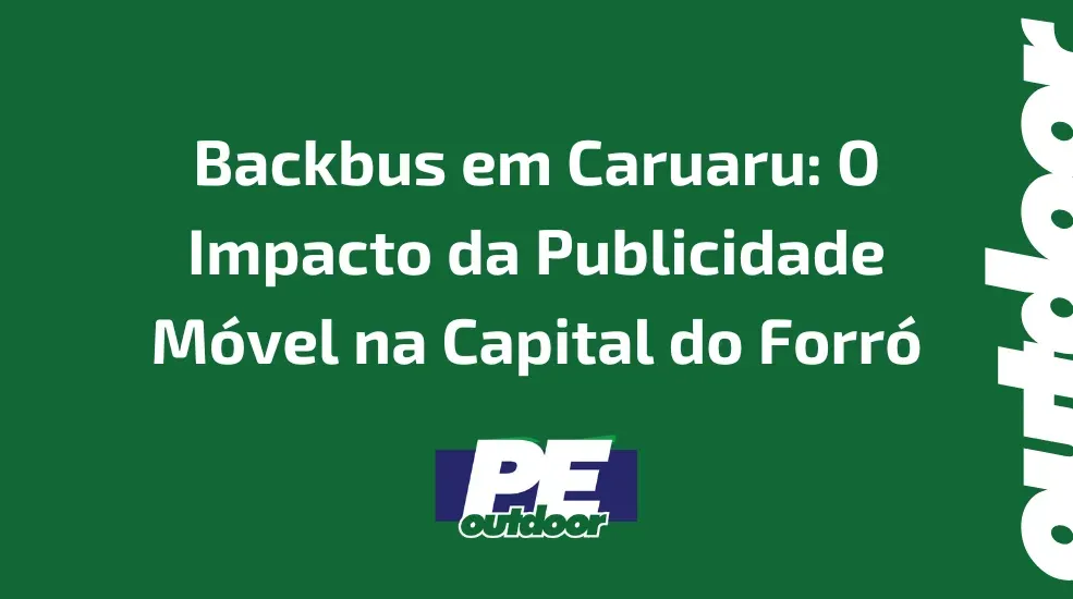 Backbus em Caruaru: O Impacto da Publicidade Móvel na Capital do Forró