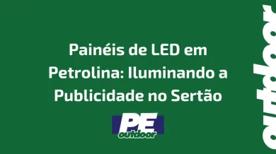 Ponto nº Painéis de LED em Petrolina: Iluminando a Publicidade no Sertão