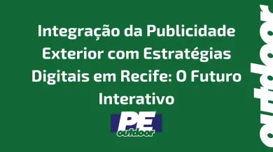 Ponto nº Integração da Publicidade Exterior com Estratégias Digitais em Recife: O Futuro Interativo